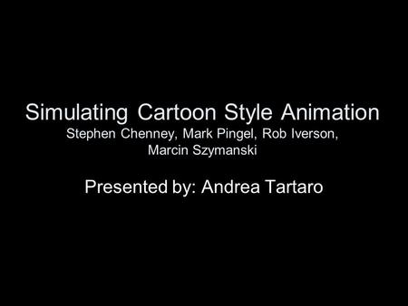 Simulating Cartoon Style Animation Stephen Chenney, Mark Pingel, Rob Iverson, Marcin Szymanski Presented by: Andrea Tartaro.