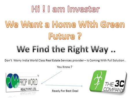 Don’t Worry India World Class Real Estate Services provider – Is Coming With Full Solution. You Know ? Ready For Best Deal.