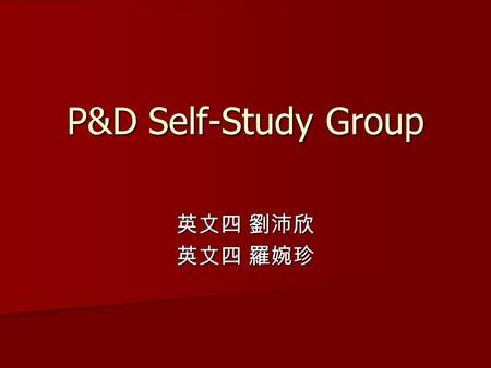 P&D Self-Study Group 英文四 劉沛欣 英文四 羅婉珍.