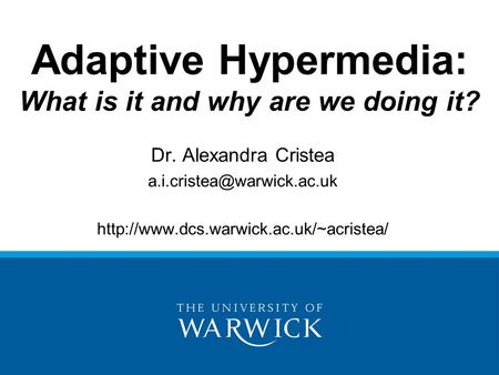 Adaptive Hypermedia: What is it and why are we doing it? Dr. Alexandra Cristea