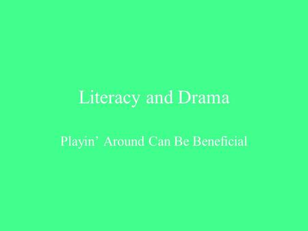 Literacy and Drama Playin’ Around Can Be Beneficial.
