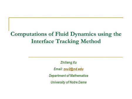 Computations of Fluid Dynamics using the Interface Tracking Method Zhiliang Xu   Department of Mathematics University of Notre.