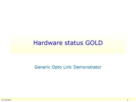 Hardware status GOLD Generic Opto Link Demonstrator Uli Schäfer 1.
