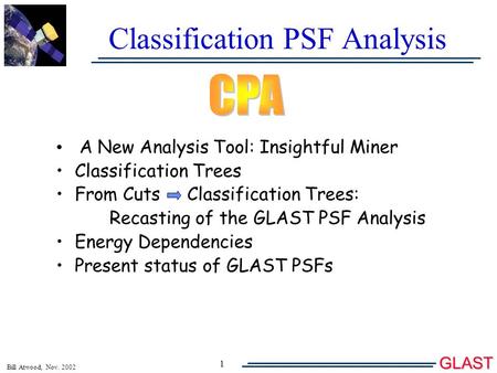 Bill Atwood, Nov. 2002GLAST 1 Classification PSF Analysis A New Analysis Tool: Insightful Miner Classification Trees From Cuts Classification Trees: Recasting.