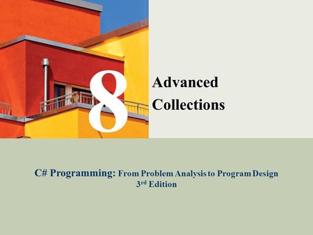 C# Programming: From Problem Analysis to Program Design1 Advanced Collections C# Programming: From Problem Analysis to Program Design 3 rd Edition 8.