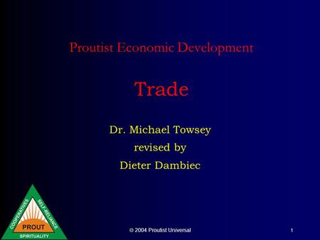  2004 Proutist Universal 1 Proutist Economic Development Trade Dr. Michael Towsey revised by Dieter Dambiec.