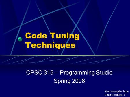 Code Tuning Techniques CPSC 315 – Programming Studio Spring 2008 Most examples from Code Complete 2.