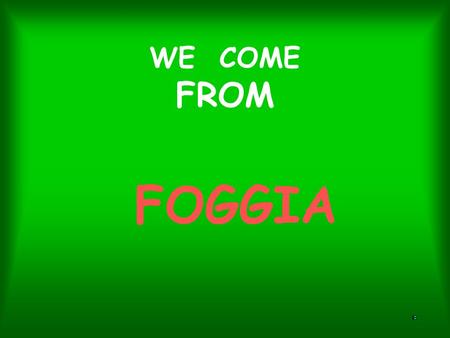 WE COME FROM FOGGIA Our place in Europe The region of Puglia (Apulia) forms the southeast part of the peninsula, on the Adriatic and Ionian Seas. It’s.