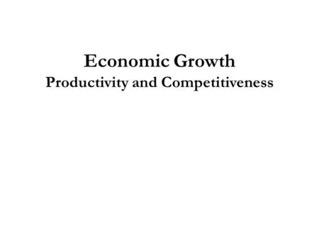 Economic Growth Productivity and Competitiveness.