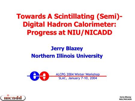 Jerry Blazey NIU/NICADD Towards A Scintillating (Semi)- Digital Hadron Calorimeter: Progress at NIU/NICADD Jerry Blazey Northern Illinois University.