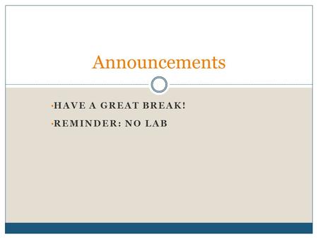 HAVE A GREAT BREAK! REMINDER: NO LAB Announcements.
