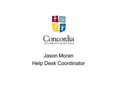 Jason Moran Help Desk Coordinator. Who are we supporting? 800 Traditional Undergraduate Students 1100 Non-Traditional Students 300 Graduate Students 400.