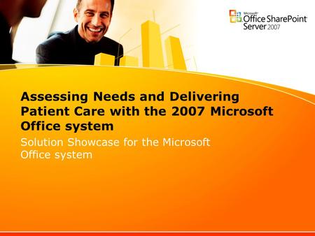 Assessing Needs and Delivering Patient Care with the 2007 Microsoft Office system Solution Showcase for the Microsoft Office system.