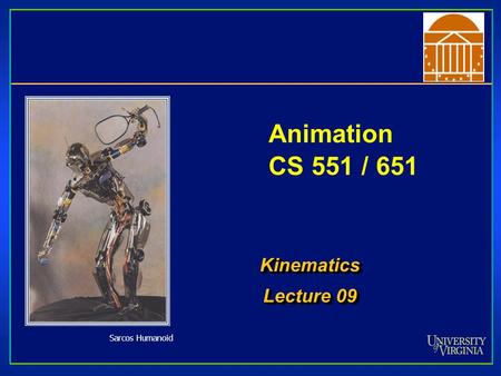 Animation CS 551 / 651 Kinematics Lecture 09 Kinematics Sarcos Humanoid.