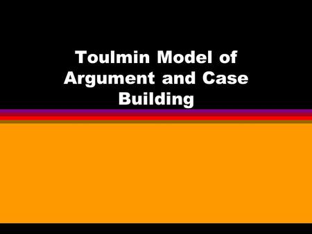 Toulmin Model of Argument and Case Building