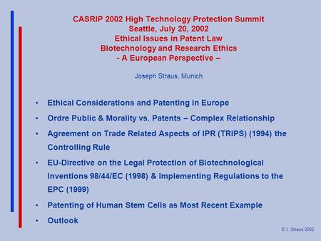 © J. Straus 2002 CASRIP 2002 High Technology Protection Summit Seattle, July 20, 2002 Ethical Issues in Patent Law Biotechnology and Research Ethics -