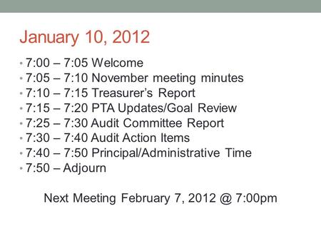 January 10, 2012 7:00 – 7:05 Welcome 7:05 – 7:10 November meeting minutes 7:10 – 7:15 Treasurer’s Report 7:15 – 7:20 PTA Updates/Goal Review 7:25 – 7:30.