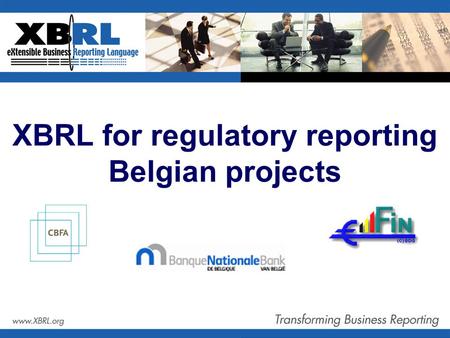 XBRL for regulatory reporting Belgian projects. Agenda  XBRL projects by Belgian regulators  National Bank of Belgium  Banking, finance and insurance.