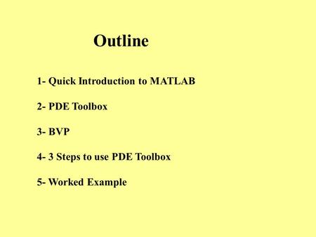 Outline 1- Quick Introduction to MATLAB 2- PDE Toolbox 3- BVP