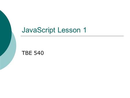 JavaScript Lesson 1 TBE 540. Prerequisites  Before beginning this lesson, the learner must be able to… Create a basic web page using a text editor and/or.