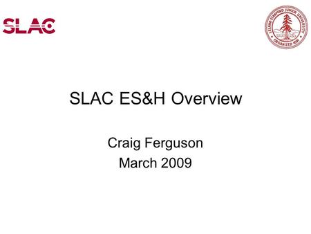 SLAC ES&H Overview Craig Ferguson March 2009. Operating Model ES&H Mission Critical Issues Challenges Path forward Topics October 2008.