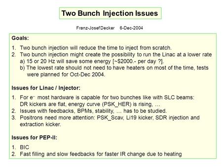 Two Bunch Injection Issues Franz-Josef Decker 6-Dec-2004 Goals: 1.Two bunch injection will reduce the time to inject from scratch. 2.Two bunch injection.