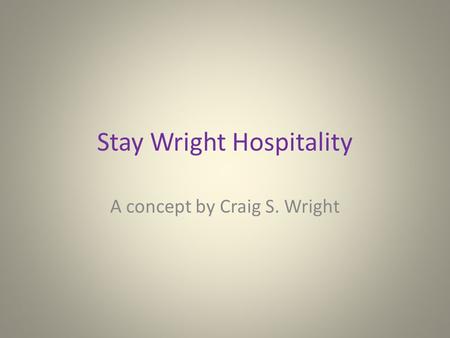 Stay Wright Hospitality A concept by Craig S. Wright.