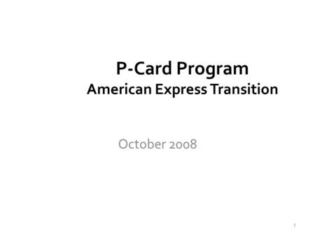 P-Card Program American Express Transition October 2008 1.