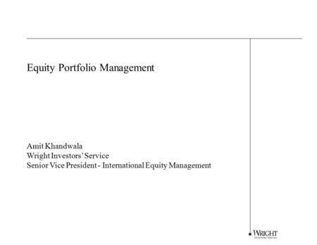 Equity Portfolio Management Amit Khandwala Wright Investors’ Service Senior Vice President - International Equity Management.