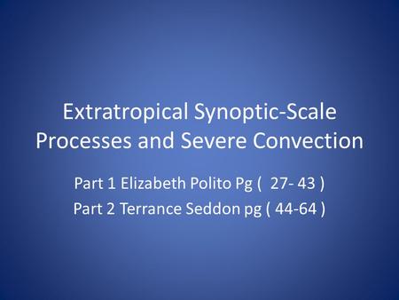 Extratropical Synoptic-Scale Processes and Severe Convection Part 1 Elizabeth Polito Pg ( 27- 43 ) Part 2 Terrance Seddon pg ( 44-64 )