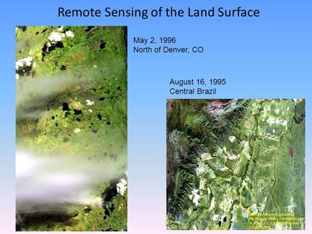 Remote Sensing of the Land Surface May 2, 1996 North of Denver, CO August 16, 1995 Central Brazil.