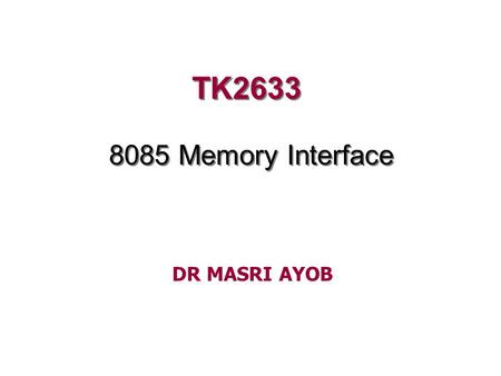 TK2633 8085 Memory Interface DR MASRI AYOB. 2 Requirement and memory structure There are two types of memory: –RAM: read and write –ROM: read only Figure.