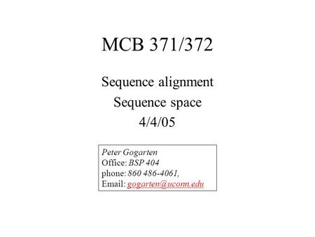 MCB 371/372 Sequence alignment Sequence space 4/4/05 Peter Gogarten Office: BSP 404 phone: 860 486-4061,
