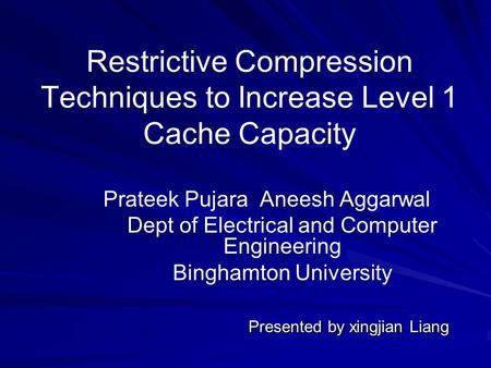 Restrictive Compression Techniques to Increase Level 1 Cache Capacity Prateek Pujara Aneesh Aggarwal Dept of Electrical and Computer Engineering Binghamton.
