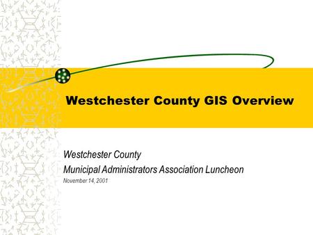 Westchester County GIS Overview Westchester County Municipal Administrators Association Luncheon November 14, 2001.