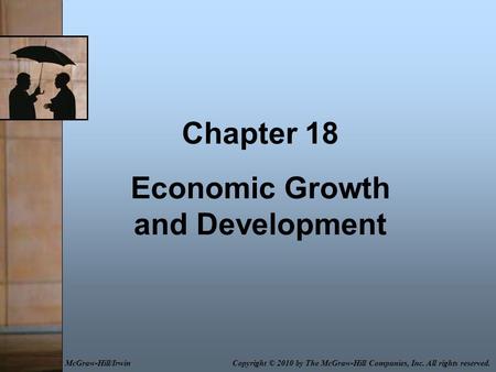 Chapter 18 Economic Growth and Development Copyright © 2010 by The McGraw-Hill Companies, Inc. All rights reserved.McGraw-Hill/Irwin.