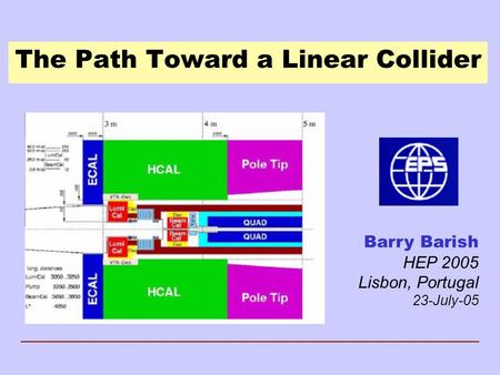 The Path Toward a Linear Collider Barry Barish HEP 2005 Lisbon, Portugal 23-July-05.