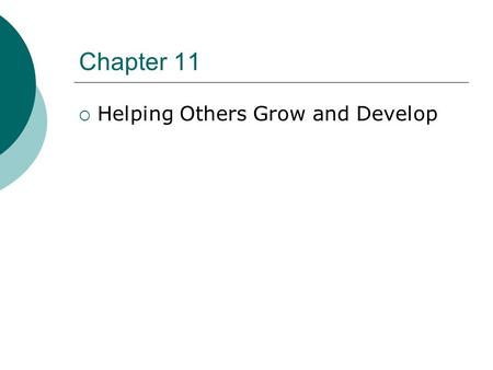 Chapter 11  Helping Others Grow and Develop. BECOMING A POSITIVE, NURTURING PERSON 1. Recognize that most people have growth needs. 2. Team up with a.