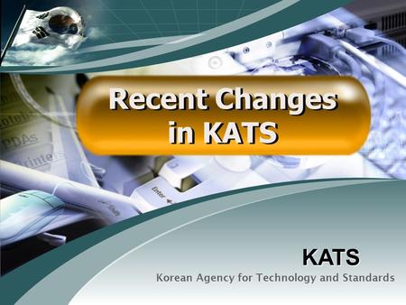 Korean Agency for Technology and Standards Recent Changes in KATS Recent Changes in KATS KATS.