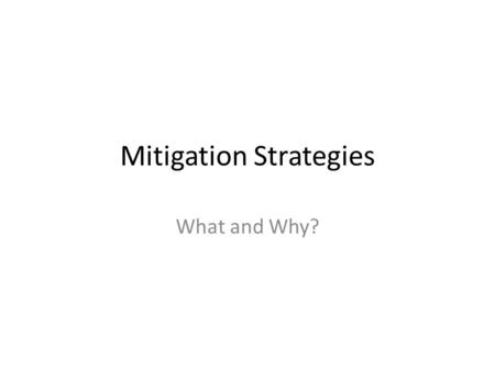 Mitigation Strategies What and Why?. What is mitigation? To decrease force or intensity. To lower risk. Earthquake mitigation Flood mitigation Climate.