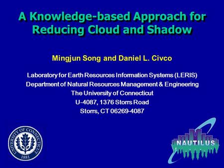 A Knowledge-based Approach for Reducing Cloud and Shadow Mingjun Song and Daniel L. Civco Laboratory for Earth Resources Information Systems (LERIS) Department.