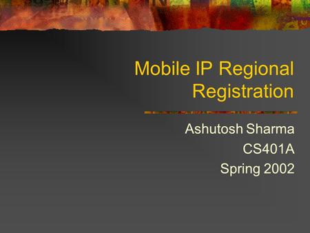 Mobile IP Regional Registration Ashutosh Sharma CS401A Spring 2002.