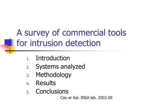 A survey of commercial tools for intrusion detection 1. Introduction 2. Systems analyzed 3. Methodology 4. Results 5. Conclusions Cao er Kai. INSA lab.