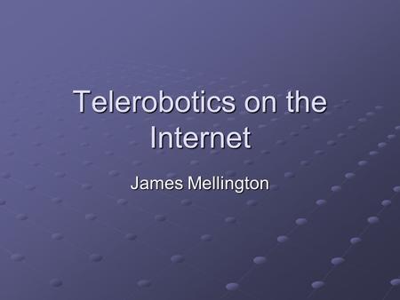 Telerobotics on the Internet James Mellington. Overview Telerobotics Project Goals Basic System Components The Original System Extension of the System.
