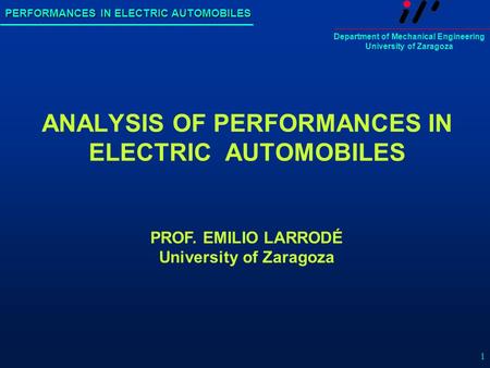 PERFORMANCES IN ELECTRIC AUTOMOBILES Department of Mechanical Engineering University of Zaragoza 1 ANALYSIS OF PERFORMANCES IN ELECTRIC AUTOMOBILES PROF.