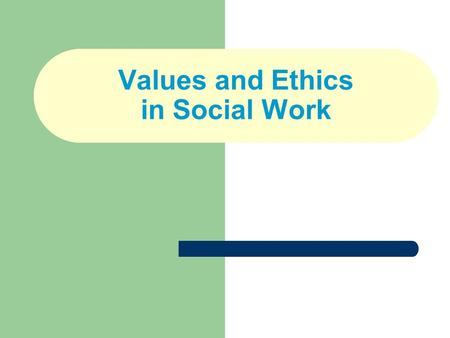 Values and Ethics in Social Work. The Nature of Values A value is a type of belief, centrally located in one’s total belief system, about how one ought,