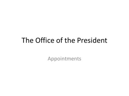The Office of the President Appointments. A Brief History President didn’t have any real staff until 1857 Staff has grown enormously since then – Pres.