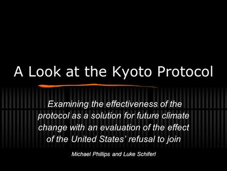 A Look at the Kyoto Protocol Examining the effectiveness of the protocol as a solution for future climate change with an evaluation of the effect of the.