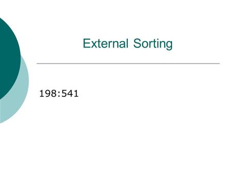 External Sorting 198:541. Why Sort?  A classic problem in computer science!  Data requested in sorted order e.g., find students in increasing gpa order.