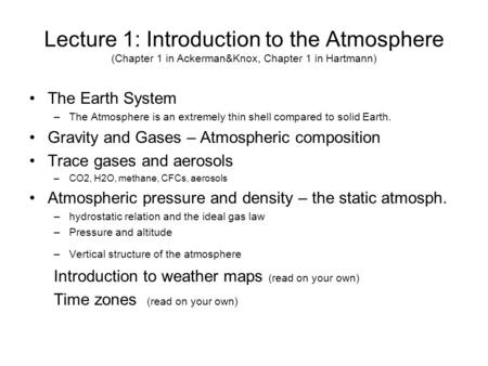 Lecture 1: Introduction to the Atmosphere (Chapter 1 in Ackerman&Knox, Chapter 1 in Hartmann) The Earth System –The Atmosphere is an extremely thin shell.